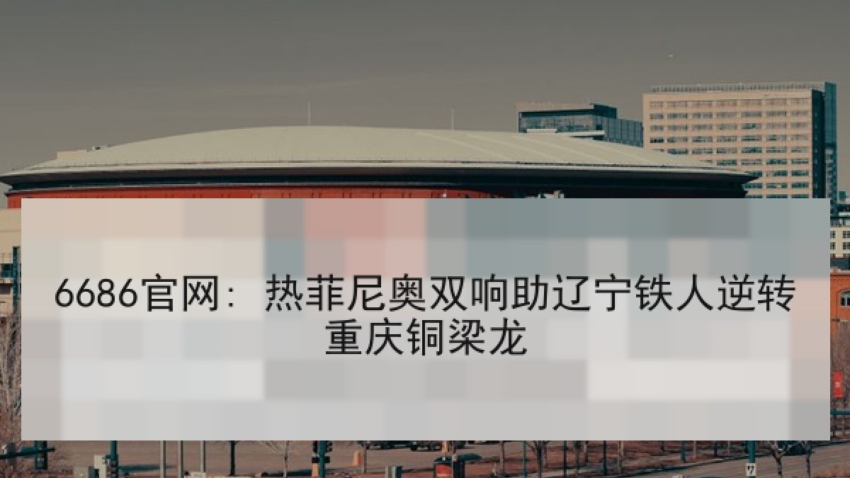 6686官网: 热菲尼奥双响助辽宁铁人逆转重庆铜梁龙