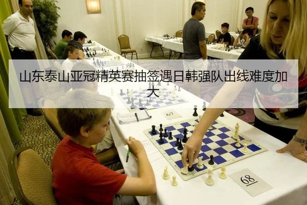 山东泰山亚冠精英赛抽签遇日韩强队出线难度加大