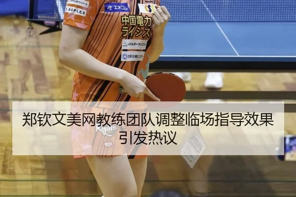 郑钦文美网教练团队调整临场指导效果引发热议