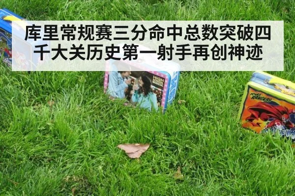 库里常规赛三分命中总数突破四千大关历史第一射手再创神迹